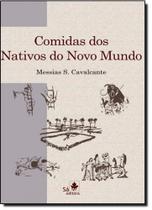 Comidas dos Nativos do Novo Mundo: Uma História das Raízes de Nossa Alimentação - SA EDITORA Comidas dos Nativos do Novo Mundo: Uma História das Raízes de Nossa Alimentação - SA EDITORA