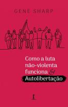 Como a luta não-violenta funciona & autolibertação - VIDE EDITORIAL