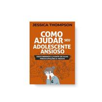Como ajudar seu adolescente ansioso Descobrindo a fonte de suas preocupações e medos