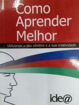 Como Aprender Melhor Utilizando Seu Cérebro e Sua Criatividade - IDEA EDITORA Como Aprender Melhor Utilizando Seu Cérebro e Sua Criatividade - IDEA EDITORA