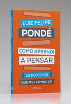 Como Aprendi a Pensar Luiz Felipe Pondé Como Aprendi a Pensar Luiz Felipe Pondé