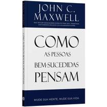 Como as Pessoas Bem-Sucedidas Pensam John C. Maxwell