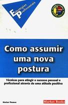 Como Assumir Uma Nova Postura - Técnicas Para Atingir O Sucesso Pessoal E Profissional Através De Um Atitude Positiva