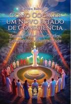 Como Cocriar um Novo Estado de Consciência Como Cocriar um Novo Estado de Consciência