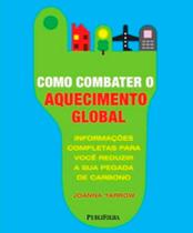 Como Combater o Aquecimento Global. Informações Completas para Você Reduzir