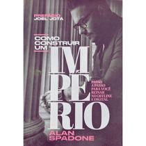 Como Construir Um Império: Passo a Passo Para Você Reinar no Offline e Digital Alan Spadone Como Construir Um Império: Passo a Passo Para Você Reinar no Offline e Digital Alan Spadone