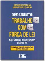 Como Contratar Trabalhos S com e Sem Força de Lei nas Empresas, Nos Sindicatos e na Justiça - LTR