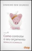 Como controlar o seu orçamento - coleçao dinheiro sem segredo - vol. 4 - DSOP Como controlar o seu orçamento - coleçao dinheiro sem segredo - vol. 4 - DSOP