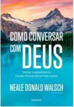 Como Conversar com Deus: Histórias Surpreendentes de Conexão Profunda com Um Poder Superior