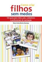 Como Criar Filhos Sem Medo: Um Guia Para Mães, Pais, Cuidadores E Profissionais De Vacinação - HYRIA Como Criar Filhos Sem Medo: Um Guia Para Mães, Pais, Cuidadores E Profissionais De Vacinação - HYRIA