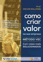 Como Criar Valor Na Sua Empresa: Método Vec Com Cases Reais Solucionados