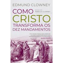 Como Cristo transforma os Dez Mandamentos Edmund P. Clowney Como Cristo transforma os Dez Mandamentos Edmund P. Clowney