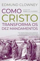 Como Cristo Transforma Os Dez Mandamentos Como Cristo Transforma Os Dez Mandamentos
