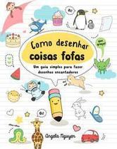Como Desenhar Coisas Fofas - Um Guia Simples Para Fazer Desenhos Encantadores Como Desenhar Coisas Fofas - Um Guia Simples Para Fazer Desenhos Encantadores