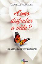 Como Desfrutar A Vida 12 Passos Para Viver Melhor! Como Desfrutar A Vida 12 Passos Para Viver Melhor!