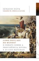 Como Deus Age no Mundo - O Debate Sobre a Providência Divina e as Leis Naturais