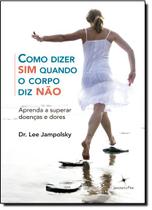 Como Dizer Sim Quando O Corpo Diz Nao Como Dizer Sim Quando O Corpo Diz Nao