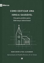 Como Edificar Uma Igreja Saudável - Um Guia Prático Para Liderança Intencional - FIEL EDITORA
