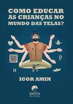 Como educar as crianças no mundo das telas - Aletria Como educar as crianças no mundo das telas - Aletria