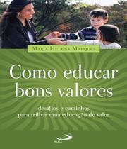 Como educar bons valores: desafios e caminhos para trilhar uma educacao de - PAULUS