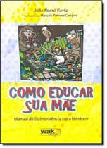 Como Educar Sua Mãe - WAK