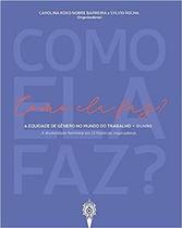 Como Ela Faz - a Eequidade de Gênero no Mindo do Trabalho - o Livro Como Ela Faz - a Eequidade de Gênero no Mindo do Trabalho - o Livro