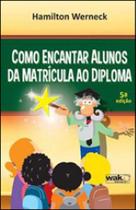 Como encantar alunos da matricula ao diploma - WAK EDITORA