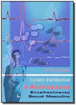 Como enfrentar a andropausa envelhecimento sexual - Icone
