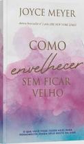 Como envelhecer sem ficar velho Como envelhecer sem ficar velho