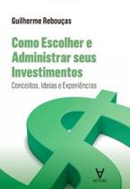 Como escolher e administrar seus investimentos: conceitos, ideias e experiências - ACTUAL EDITORA - ALMEDINA