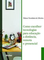 Como Escolher Tecnologias Para Educação a Distância, Remota e Presencial - Edgard Blücher