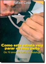 Como Esta Estrela Veio Parar no Meu Peito Os 70 Anos da Fusão do Botafogo - Maquinária