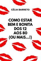 Como estar bem e bonita dos 12 aos 80 (ou mais...!) - SCORTECCI _ EDITORA Como estar bem e bonita dos 12 aos 80 (ou mais...!) - SCORTECCI _ EDITORA