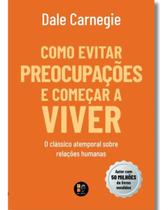 Como evitar preocupacoes e comecar a viver - Pé da Letra Como evitar preocupacoes e comecar a viver - Pé da Letra