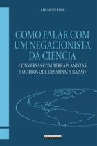 Como Falar Com Um Negacionista Da Ciência - Conversas Com Terraplanistas E Outros Que Desafiam A Raz