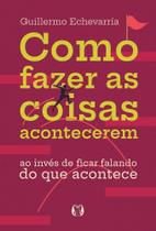 Como Fazer as Coisas Acontecerem - Ao Invés de Ficar Falando do Que Acontece Como Fazer as Coisas Acontecerem - Ao Invés de Ficar Falando do Que Acontece