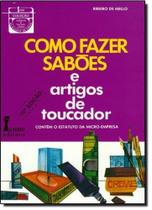 Como Fazer Sabões e Artigos de Toucador: Contém o Estatuto da Micro-empresa
