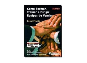 Como Formar, Treinar e Dirigir Equipes De Vendas Como Formar, Treinar e Dirigir Equipes De Vendas