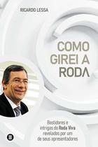 Como Girei a Roda - bastidores e intrigas do Roda Viva revelados por um de seus apresentadores
