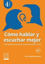 Cómo hablar y escuchar mejor. Competencias de la comunicación oral - ECOE EDICIONES