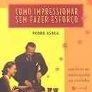 Como impressionar sem fazer esforco Como impressionar sem fazer esforco