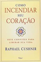 Como Incendiar Seu Coracao Sete Convites Para Liberar Sua Vida - ROCCO Como Incendiar Seu Coracao Sete Convites Para Liberar Sua Vida - ROCCO