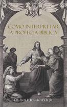 Como Interpretar a Profecia Biblica - Dr Walter C. Kaiser Jr - A BASE