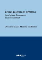 Como julgam os árbitros: uma leitura do processo decisório arbitral