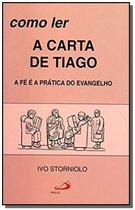 Como ler a carta de Tiago - A fé e a prática do evangelho - PAULUS Editora