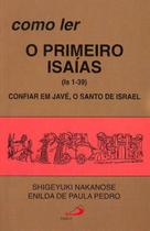 Como ler o primeiro Isaías (1-39) - Confiar em Javé, o santo de Israel - PAULUS Editora