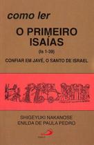 Como ler o primeiro Isaías (1-39) - Confiar em Javé, o santo de Israel - PAULUS Editora