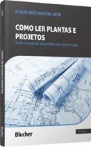 Como Ler Plantas e Projetos: Guia Visual de Desenhos de Construção - Blucher