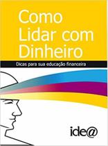 Como Lidar com Dinheiro: Dicas Para Sua Educação Financeira - IDEA EDITORA