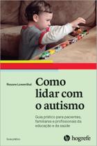 Como Lidar Com o Autismo - Guia P/ Pacientes, Familiares e Profissionais da Educação e da Saúde